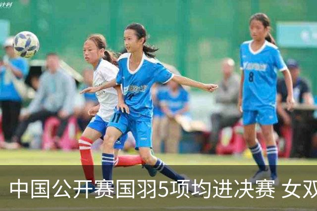 中国公开赛国羽5项均进决赛 女双提前包揽冠亚军